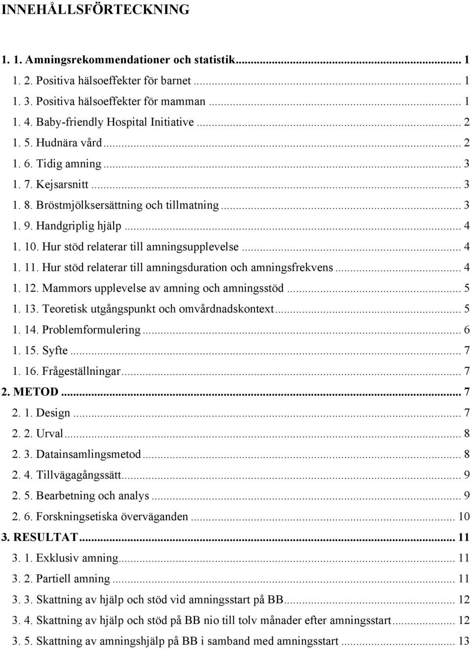 Hur stöd relaterar till amningsupplevelse... 4 1. 11. Hur stöd relaterar till amningsduration och amningsfrekvens... 4 1. 12. Mammors upplevelse av amning och amningsstöd... 5 1. 13.