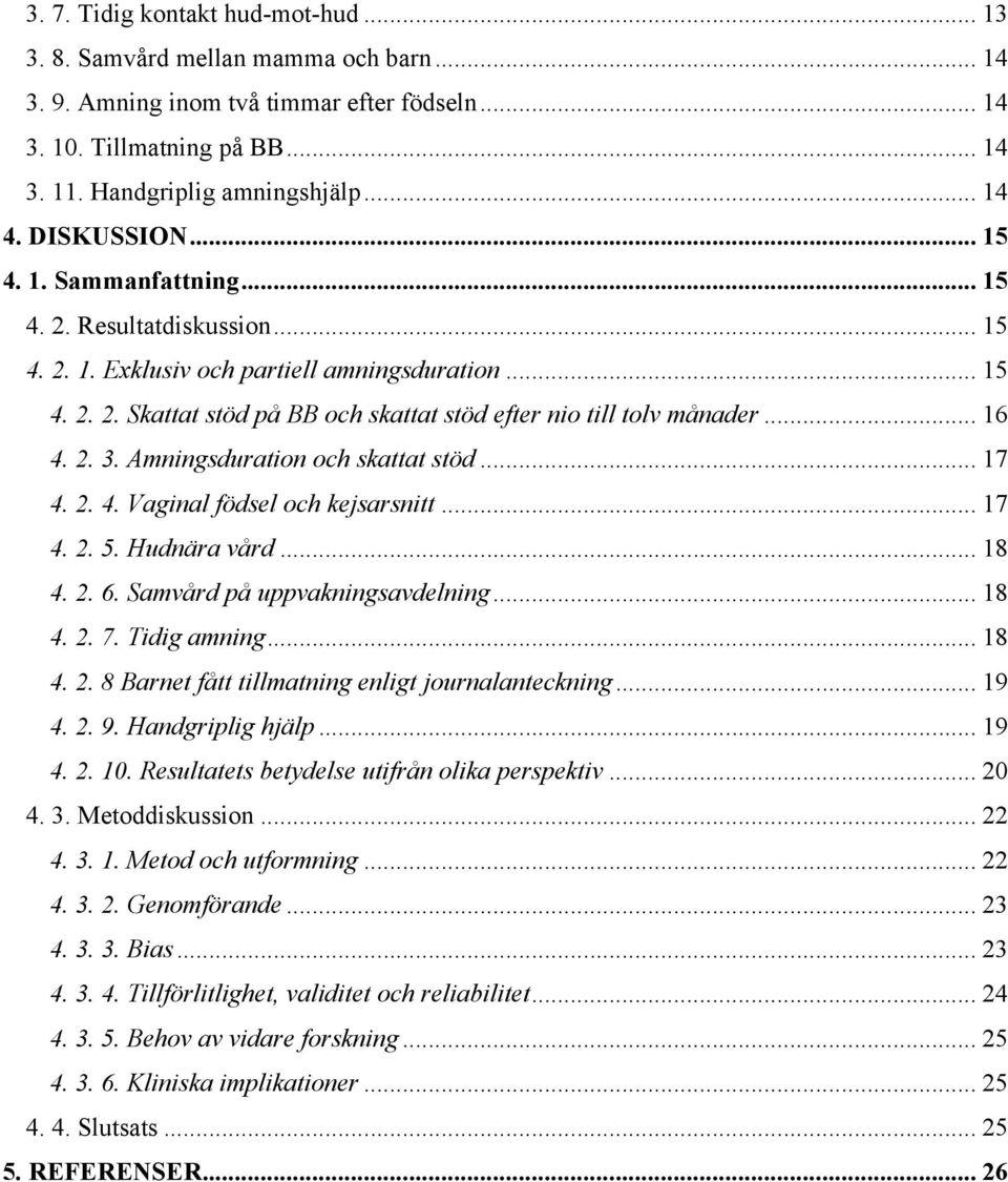 .. 16 4. 2. 3. Amningsduration och skattat stöd... 17 4. 2. 4. Vaginal födsel och kejsarsnitt... 17 4. 2. 5. Hudnära vård... 18 4. 2. 6. Samvård på uppvakningsavdelning... 18 4. 2. 7. Tidig amning.