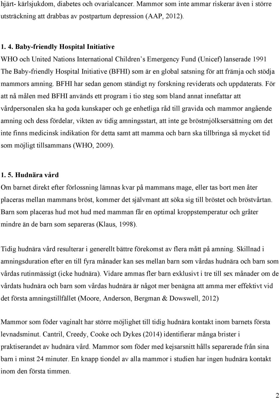 främja och stödja mammors amning. BFHI har sedan genom ständigt ny forskning reviderats och uppdaterats.