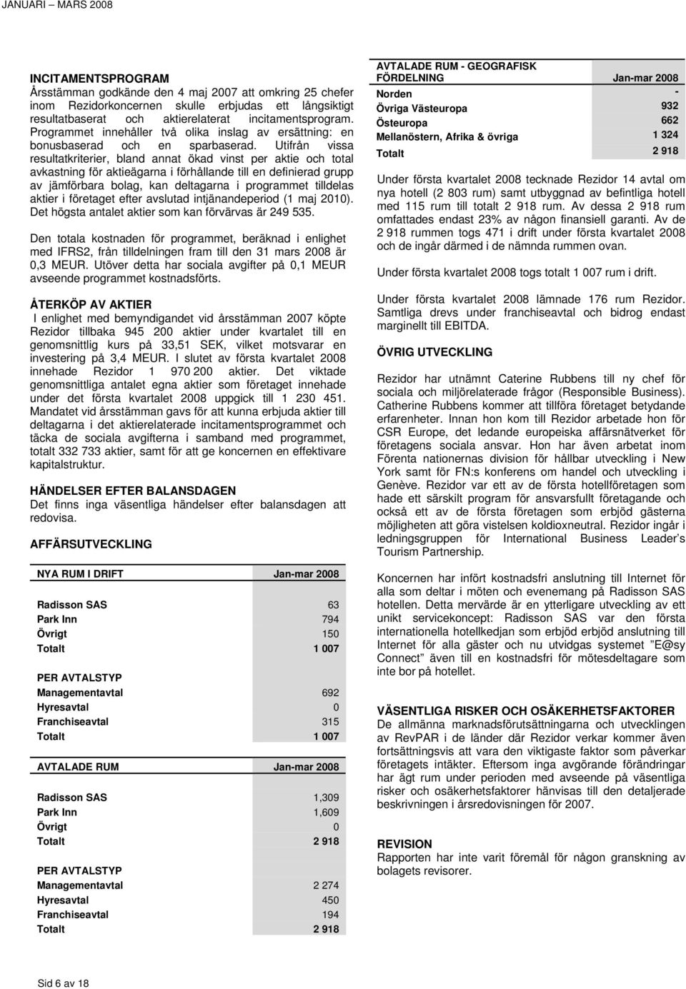 Utifrån vissa resultatkriterier, bland annat ökad vinst per aktie och total avkastning för aktieägarna i förhållande till en definierad grupp av jämförbara bolag, kan deltagarna i programmet