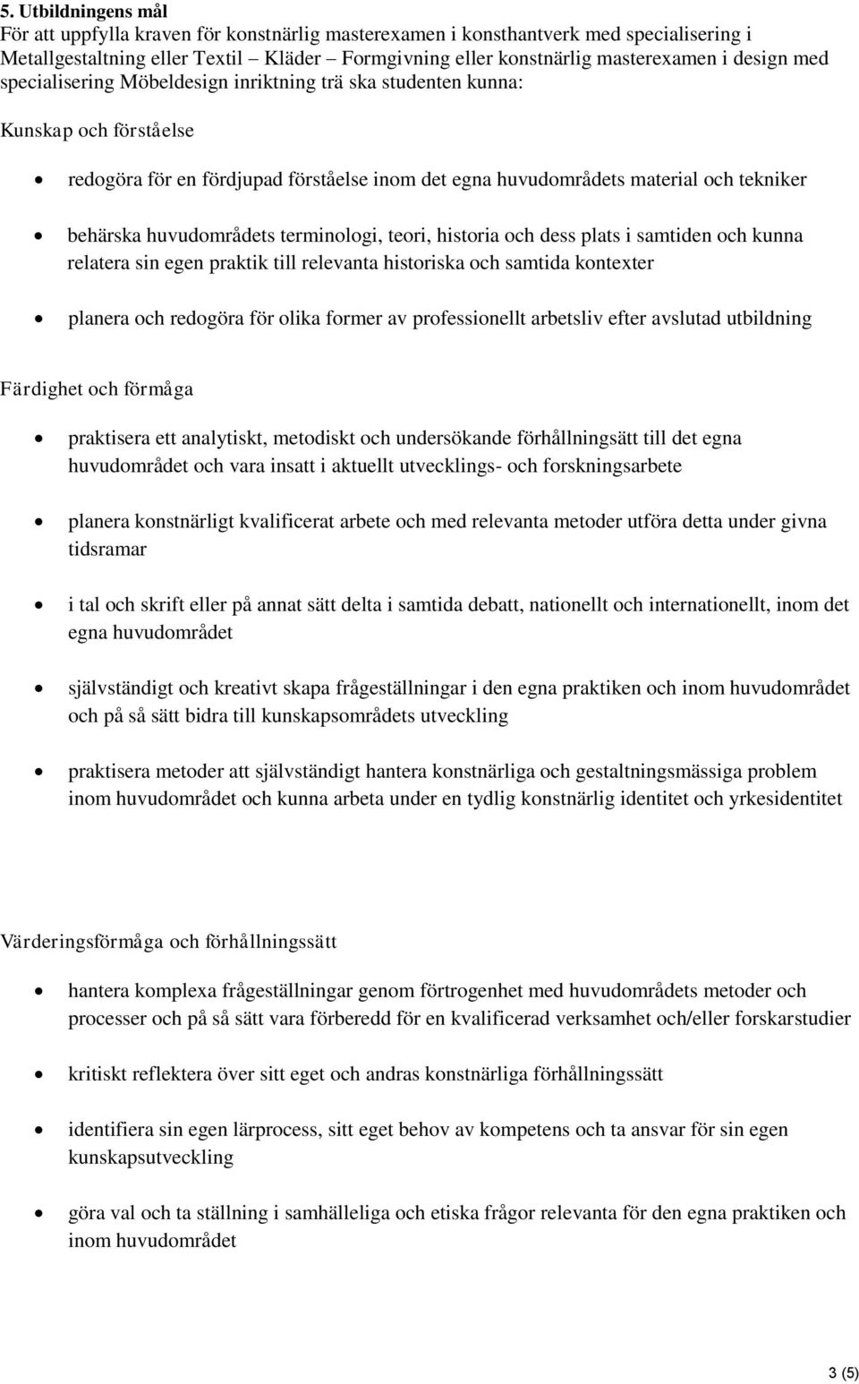 huvudområdets terminologi, teori, historia och dess plats i samtiden och kunna relatera sin egen praktik till relevanta historiska och samtida kontexter planera och redogöra för olika former av