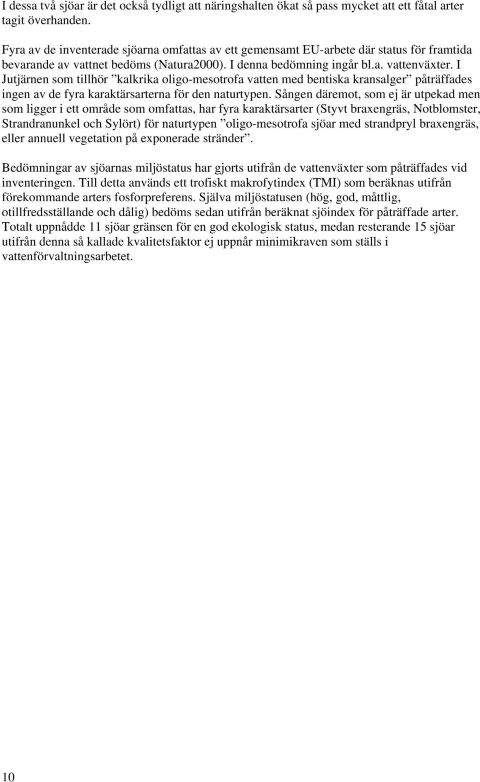 I Jutjärnen som tillhör kalkrika oligo-mesotrofa vatten med bentiska kransalger påträffades ingen av de fyra karaktärsarterna för den naturtypen.