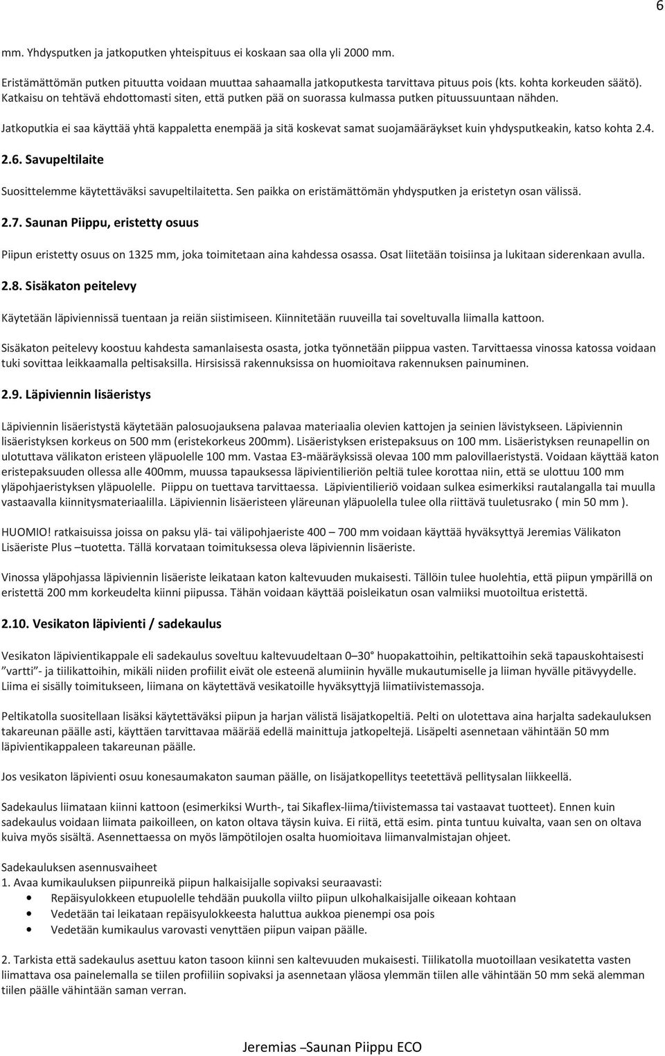 Jatkoputkia ei saa käyttää yhtä kappaletta enempää ja sitä koskevat samat suojamääräykset kuin yhdysputkeakin, katso kohta 2.4. 2.6. Savupeltilaite Suosittelemme käytettäväksi savupeltilaitetta.