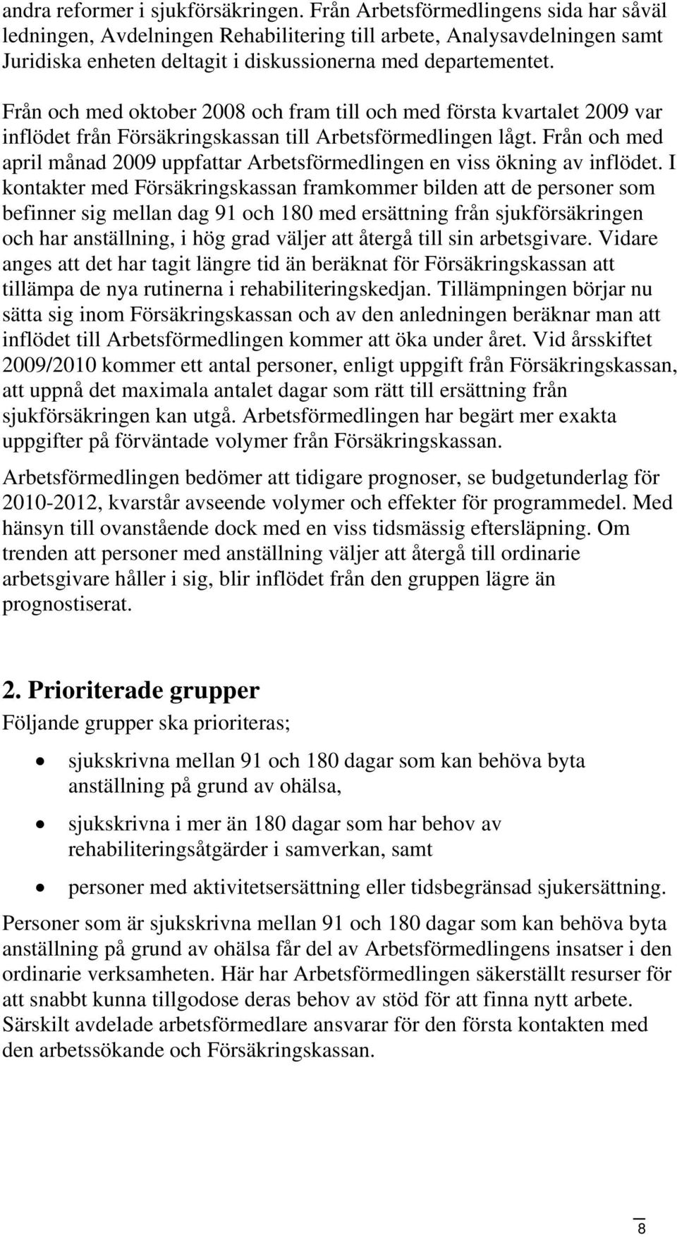 Från och med oktober 2008 och fram till och med första kvartalet 2009 var inflödet från Försäkringskassan till Arbetsförmedlingen lågt.