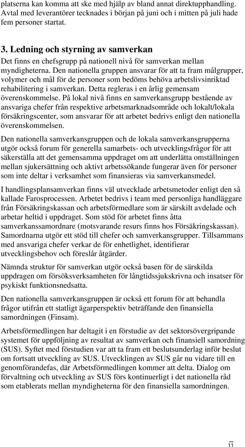 Den nationella gruppen ansvarar för att ta fram målgrupper, volymer och mål för de personer som bedöms behöva arbetslivsinriktad rehabilitering i samverkan.