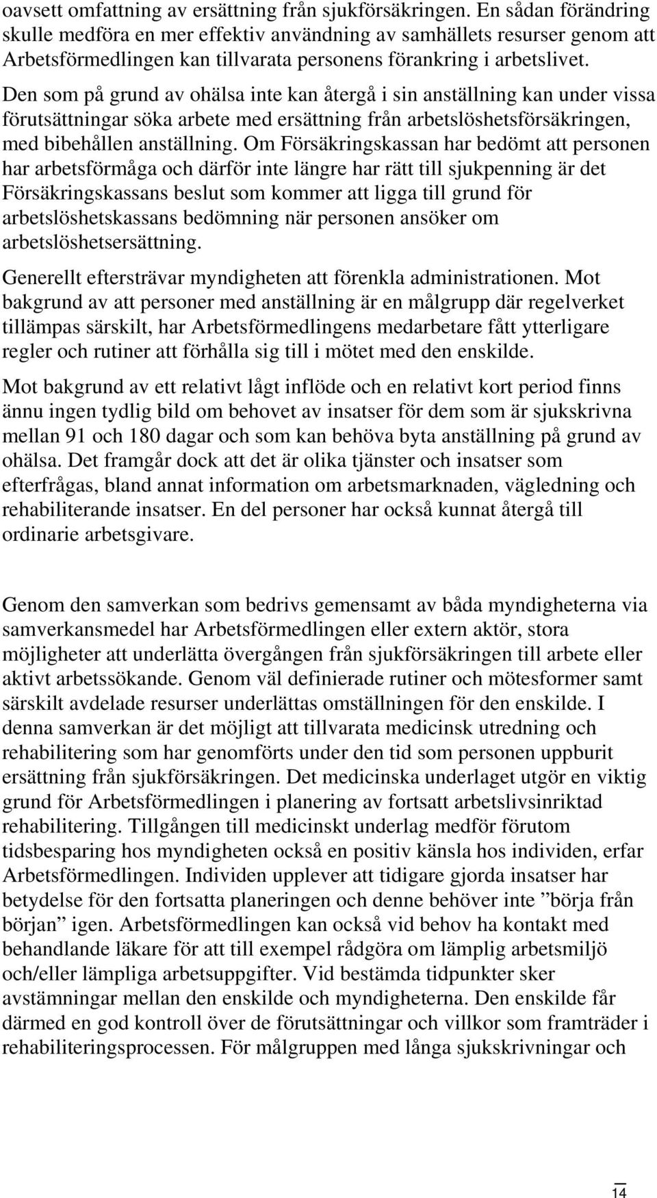 Den som på grund av ohälsa inte kan återgå i sin anställning kan under vissa förutsättningar söka arbete med ersättning från arbetslöshetsförsäkringen, med bibehållen anställning.