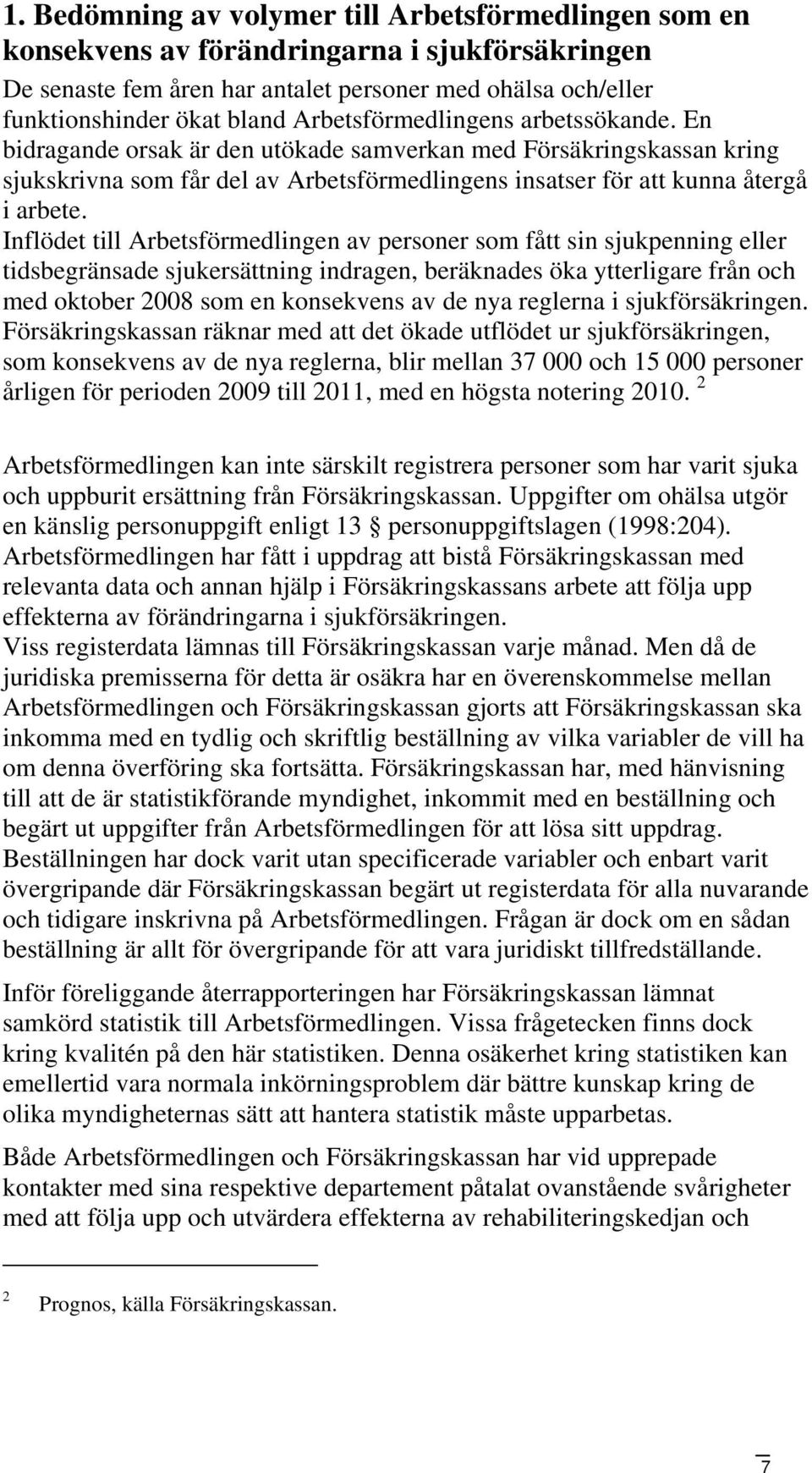 Inflödet till Arbetsförmedlingen av personer som fått sin sjukpenning eller tidsbegränsade sjukersättning indragen, beräknades öka ytterligare från och med oktober 2008 som en konsekvens av de nya