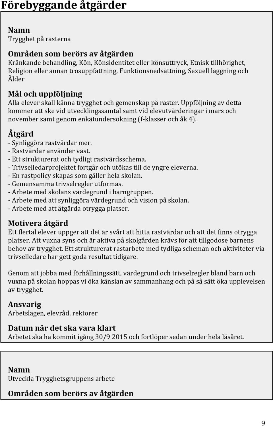 Uppföljning av detta kommer att ske vid utvecklingssamtal samt vid elevutvärderingar i mars och november samt genom enkätundersökning (f- klasser och åk 4). Åtgärd - Synliggöra rastvärdar mer.