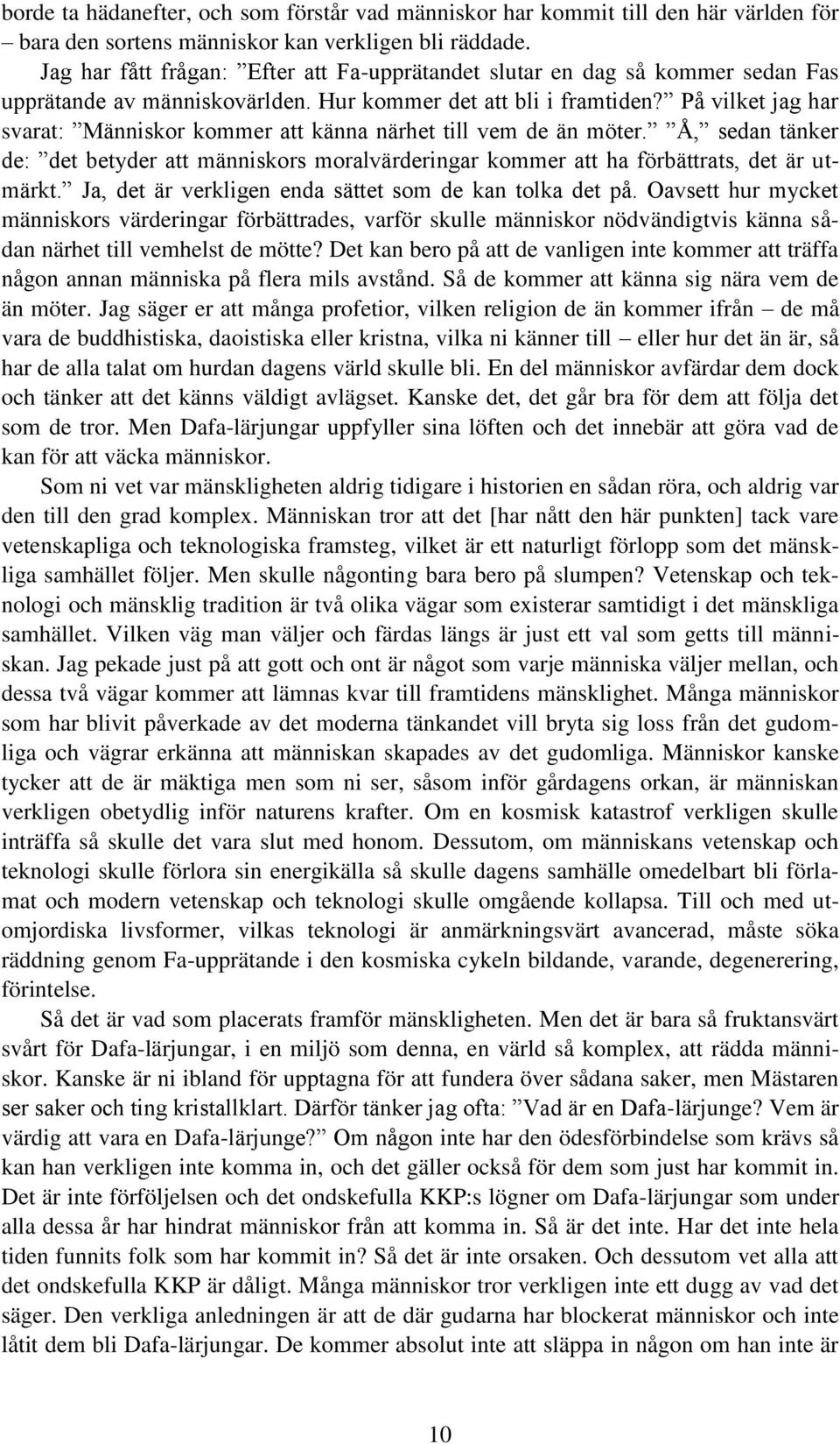 På vilket jag har svarat: Människor kommer att känna närhet till vem de än möter. Å, sedan tänker de: det betyder att människors moralvärderingar kommer att ha förbättrats, det är utmärkt.