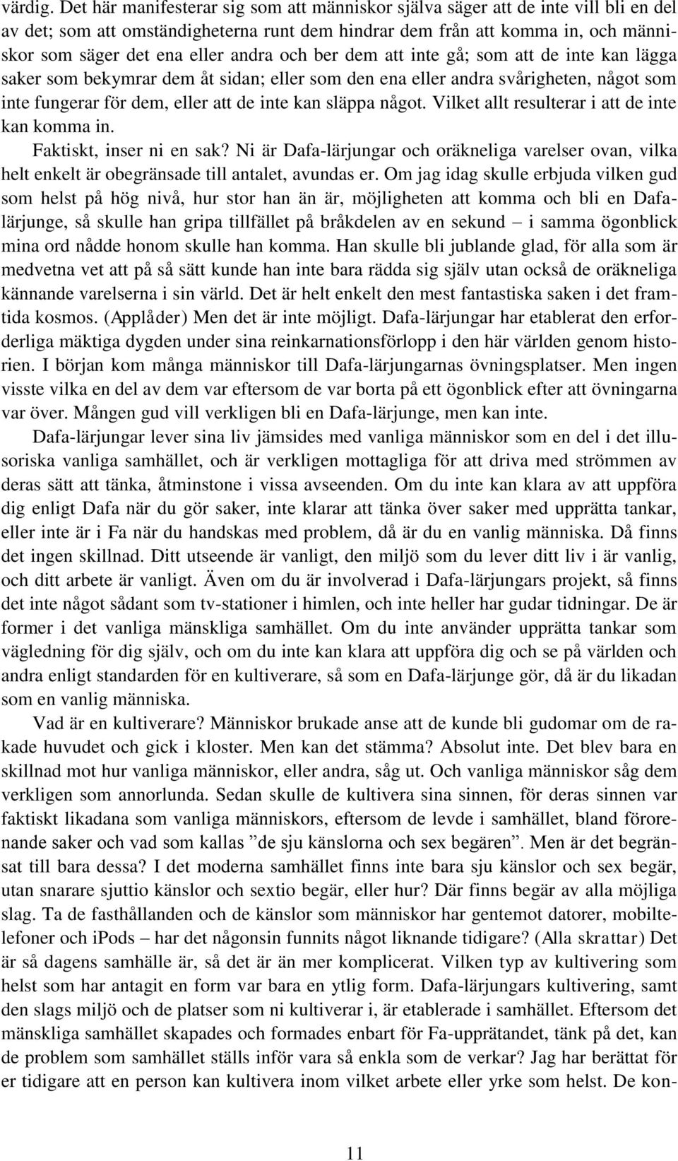 andra och ber dem att inte gå; som att de inte kan lägga saker som bekymrar dem åt sidan; eller som den ena eller andra svårigheten, något som inte fungerar för dem, eller att de inte kan släppa