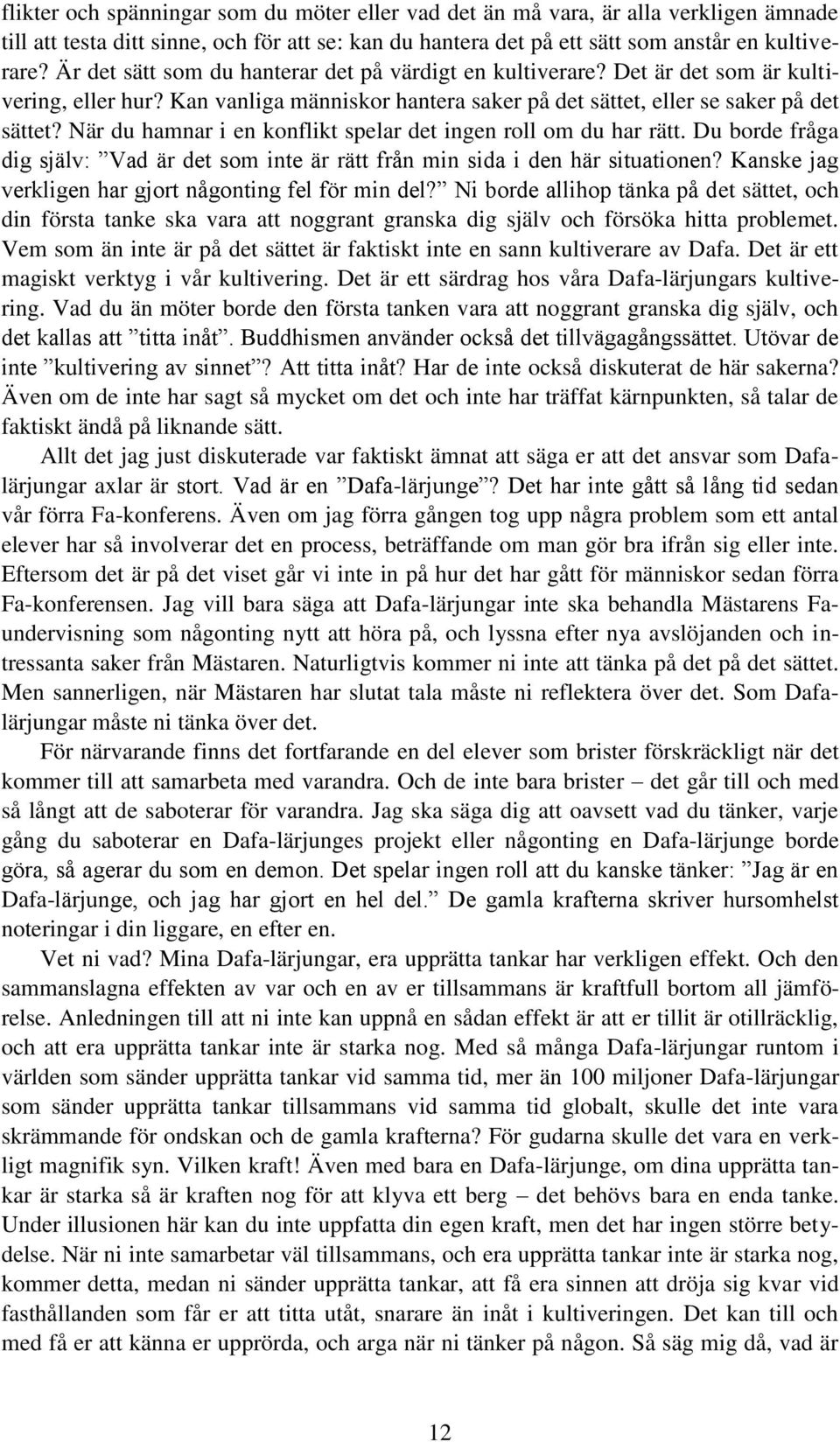 När du hamnar i en konflikt spelar det ingen roll om du har rätt. Du borde fråga dig själv: Vad är det som inte är rätt från min sida i den här situationen?