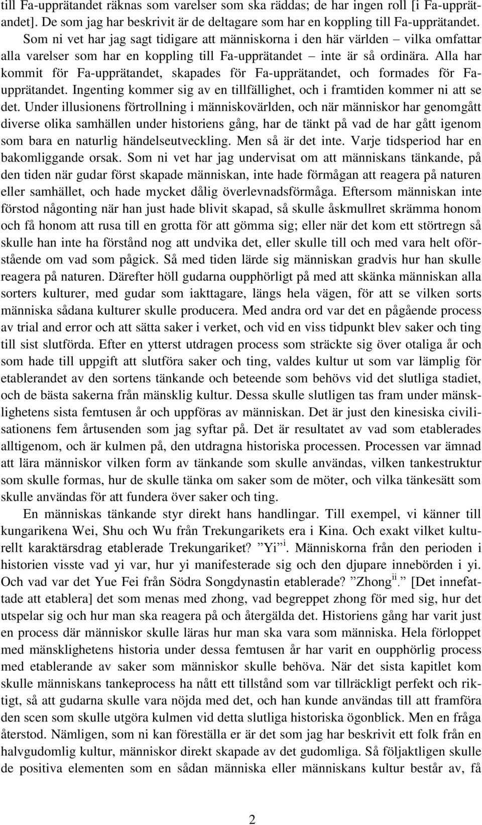 Alla har kommit för Fa-upprätandet, skapades för Fa-upprätandet, och formades för Faupprätandet. Ingenting kommer sig av en tillfällighet, och i framtiden kommer ni att se det.