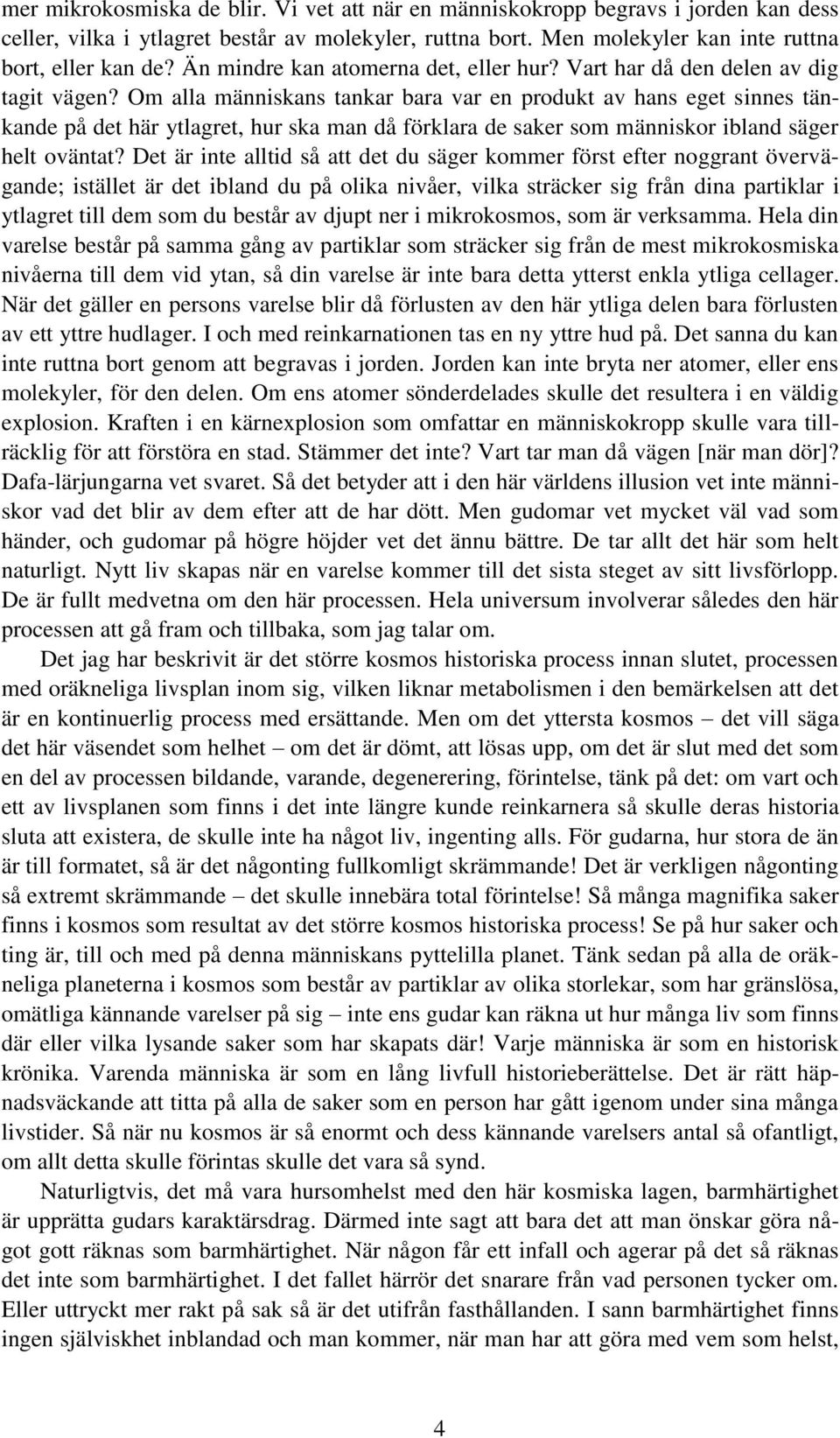 Om alla människans tankar bara var en produkt av hans eget sinnes tänkande på det här ytlagret, hur ska man då förklara de saker som människor ibland säger helt oväntat?