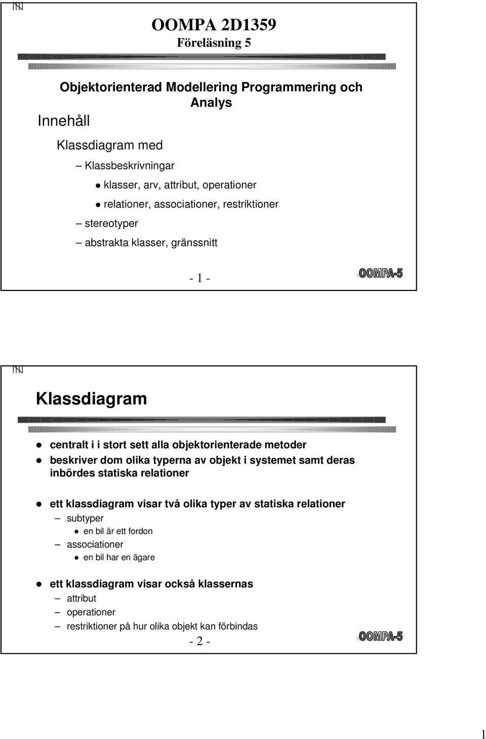 beskriver dom olika typerna av objekt i systemet samt deras inbördes statiska relationer l ett klassdiagram visar två olika typer av statiska relationer subtyper l