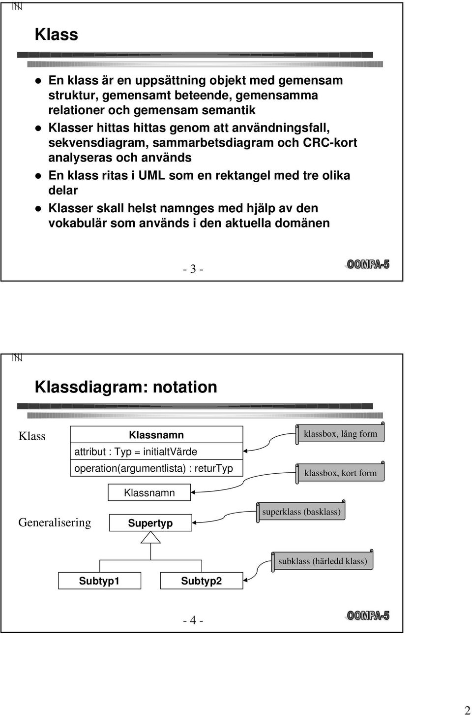 helst namnges med hjälp av den vokabulär som används i den aktuella domänen - 3 - Klassdiagram: notation Klass Klassnamn attribut : Typ = initialtvärde