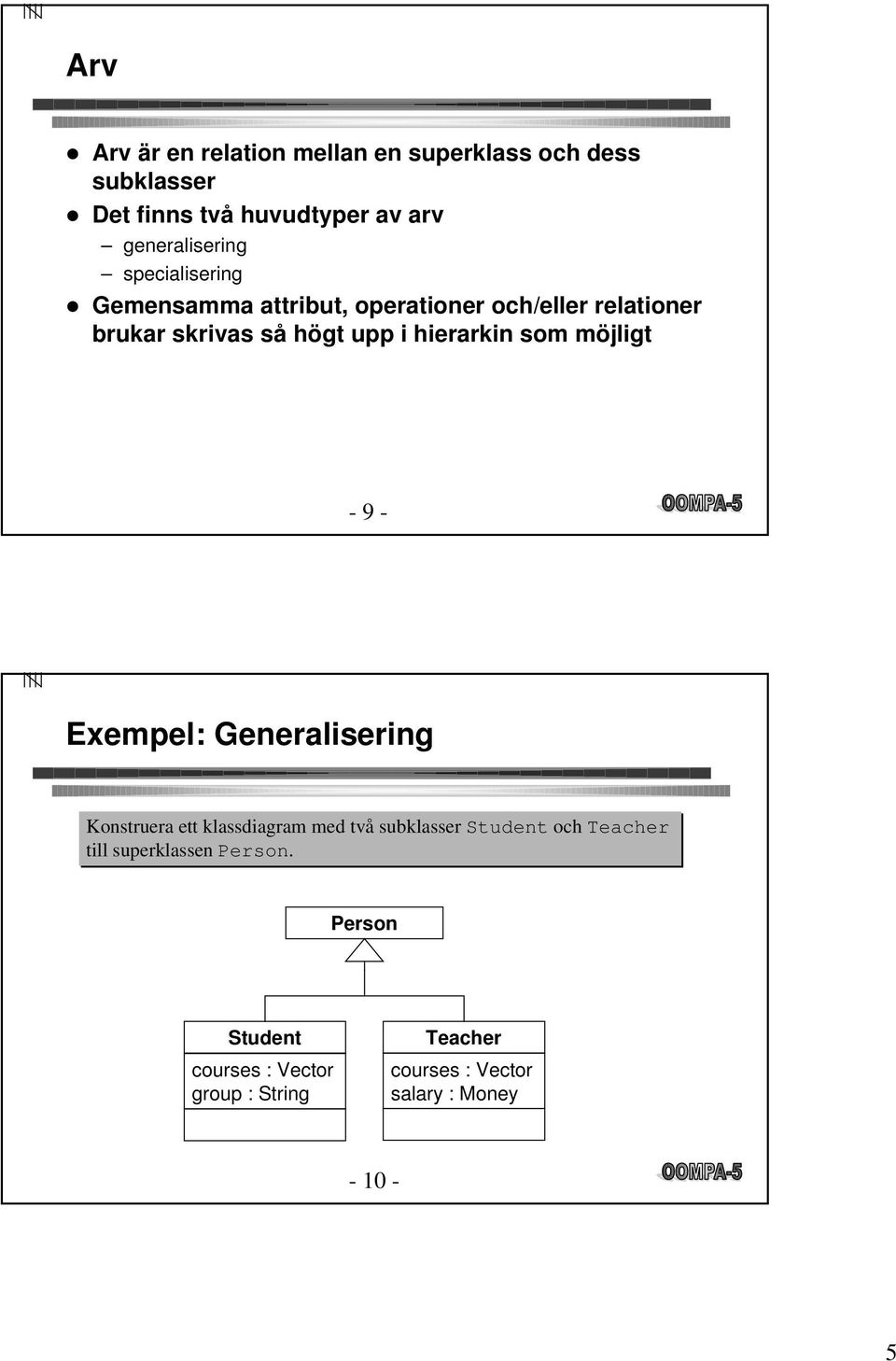 upp i hierarkin som möjligt - 9 - Exempel: Generalisering Konstruera ett klassdiagram med två subklasser