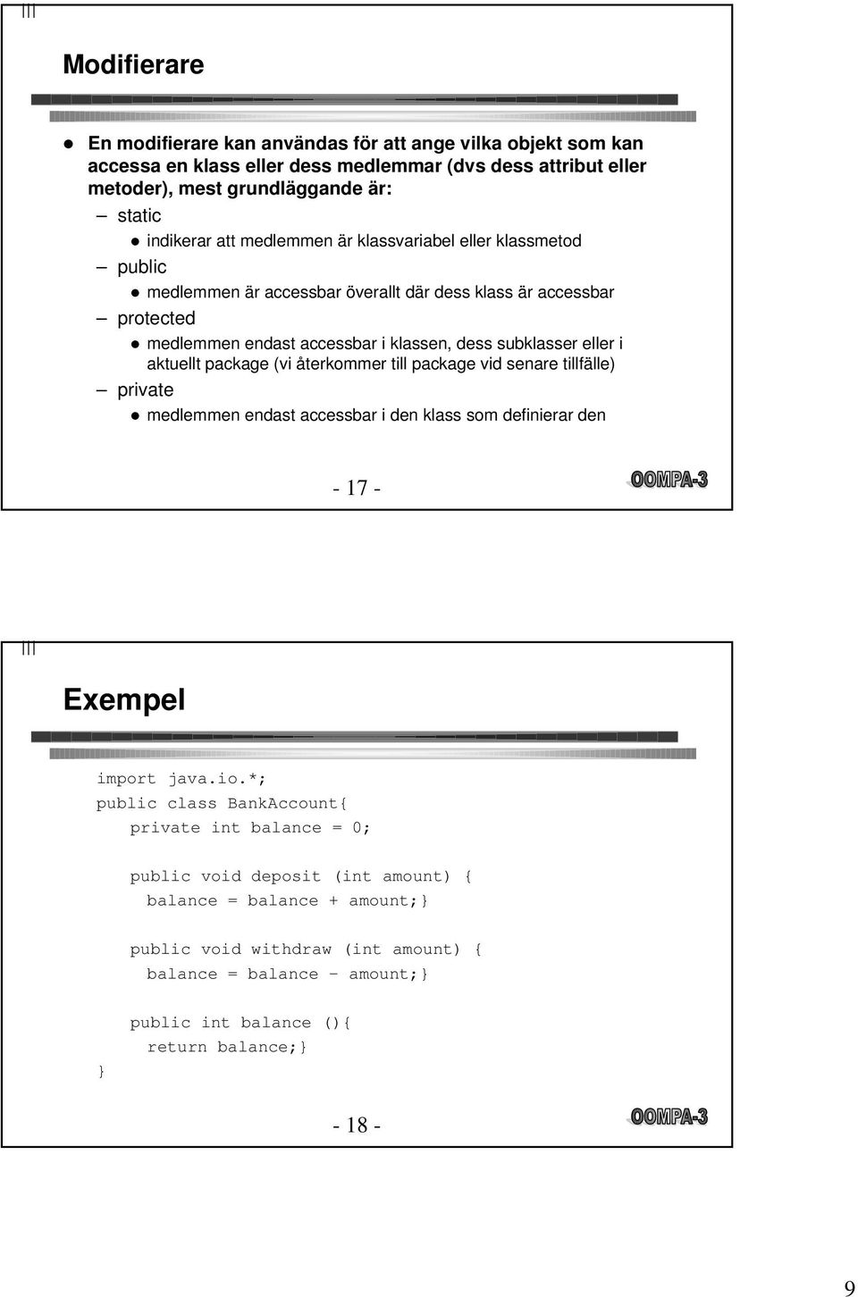 aktuellt package (vi återkommer till package vid senare tillfälle) private l medlemmen endast accessbar i den klass som definierar den - 17 - Exempel import java.io.