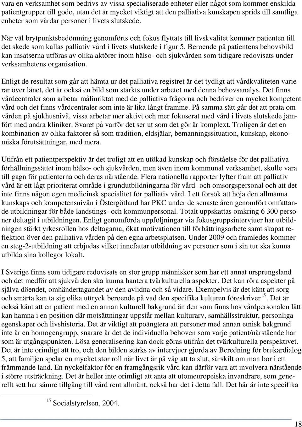 När väl brytpunktsbedömning genomförts och fokus flyttats till livskvalitet kommer patienten till det skede som kallas palliativ vård i livets slutskede i figur 5.