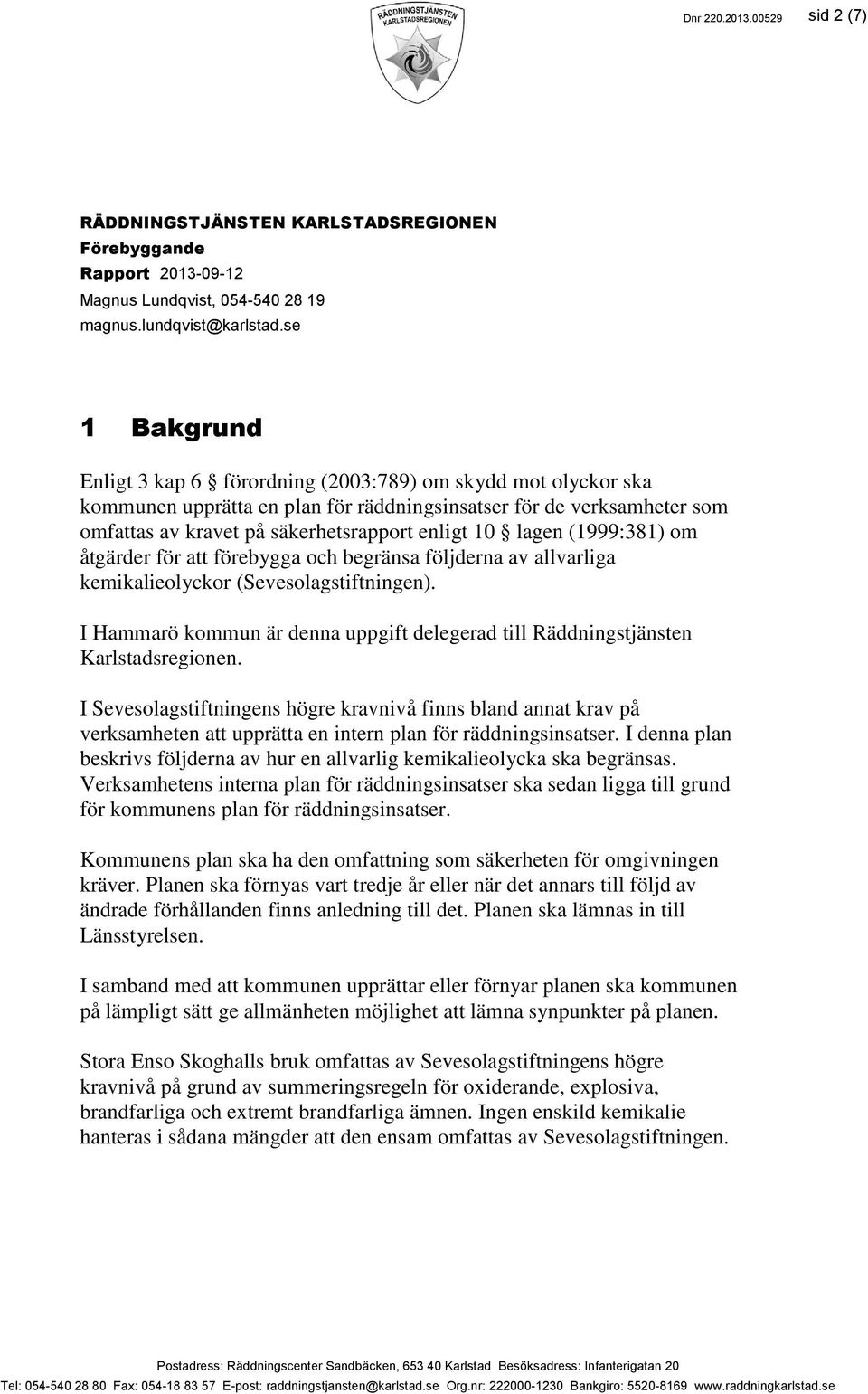 lagen (1999:381) om åtgärder för att förebygga och begränsa följderna av allvarliga kemikalieolyckor (Sevesolagstiftningen).