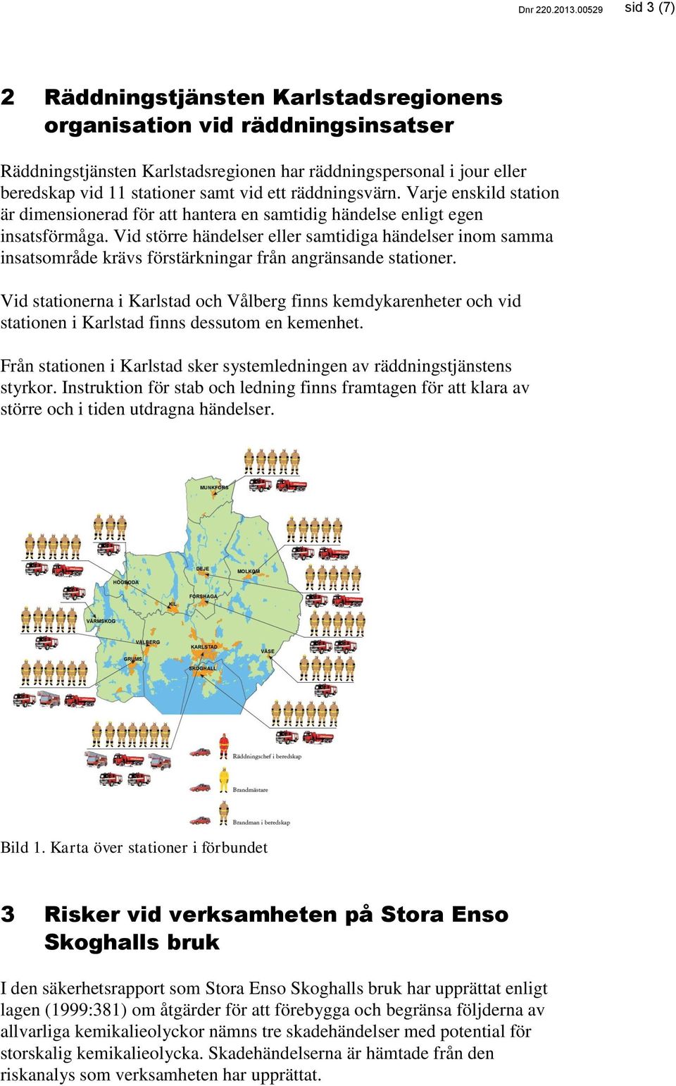 ett räddningsvärn. Varje enskild station är dimensionerad för att hantera en samtidig händelse enligt egen insatsförmåga.