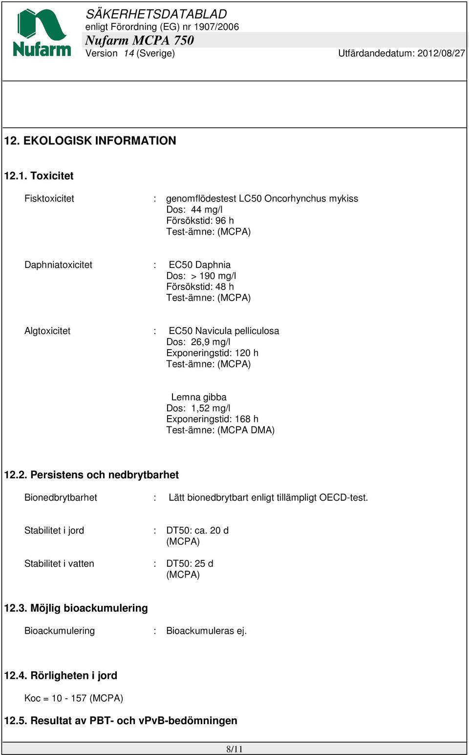 168 h Test-ämne: (MCPA DMA) 12.2. Persistens och nedbrytbarhet Bionedbrytbarhet : Lätt bionedbrytbart enligt tillämpligt OECD-test. Stabilitet i jord : DT50: ca.