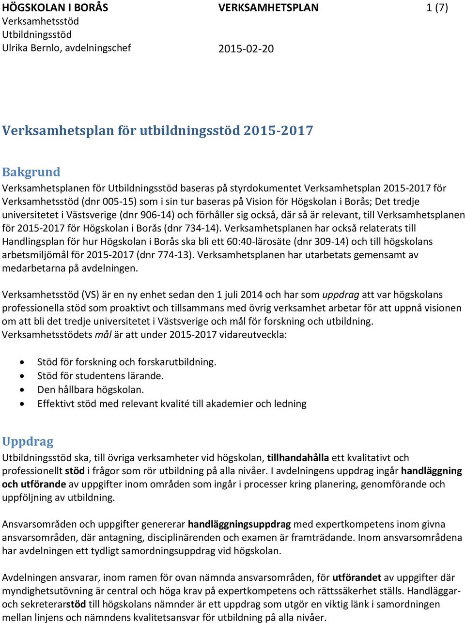 906-14) och förhåller sig också, där så är relevant, till Verksamhetsplanen för 2015-2017 för Högskolan i Borås (dnr 734-14).