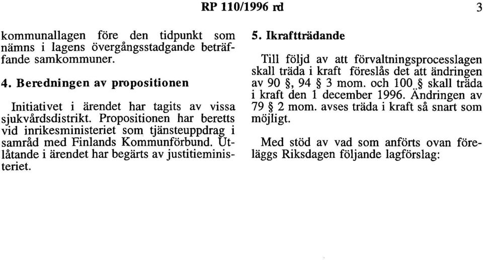 Propositionen har beretts vid inrikesministeriet som tjänsteuppdrag i samråd med Finlands Kommunförbund. Utlåtande i ärendet har begärts av justitieministeriet. 5.