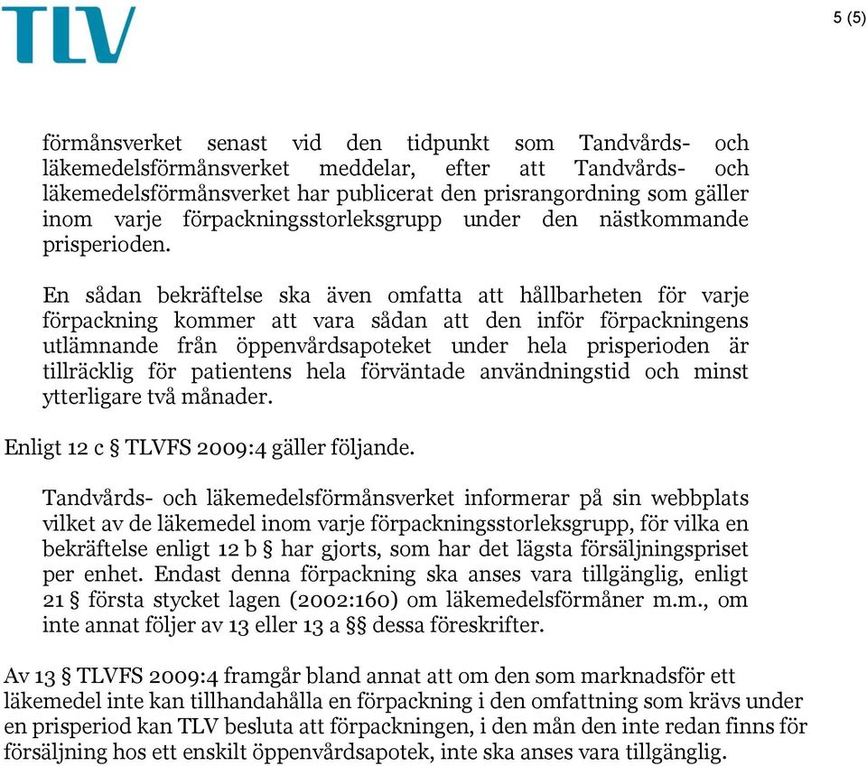 En sådan bekräftelse ska även omfatta att hållbarheten för varje förpackning kommer att vara sådan att den inför förpackningens utlämnande från öppenvårdsapoteket under hela prisperioden är