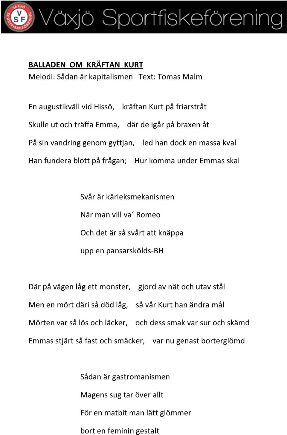 knäppa upp en pansarskölds-bh Där på vägen låg ett monster, gjord av nät och utav stål Men en mört däri så död låg, så vår Kurt han ändra mål Mörten var så lös och läcker, och dess