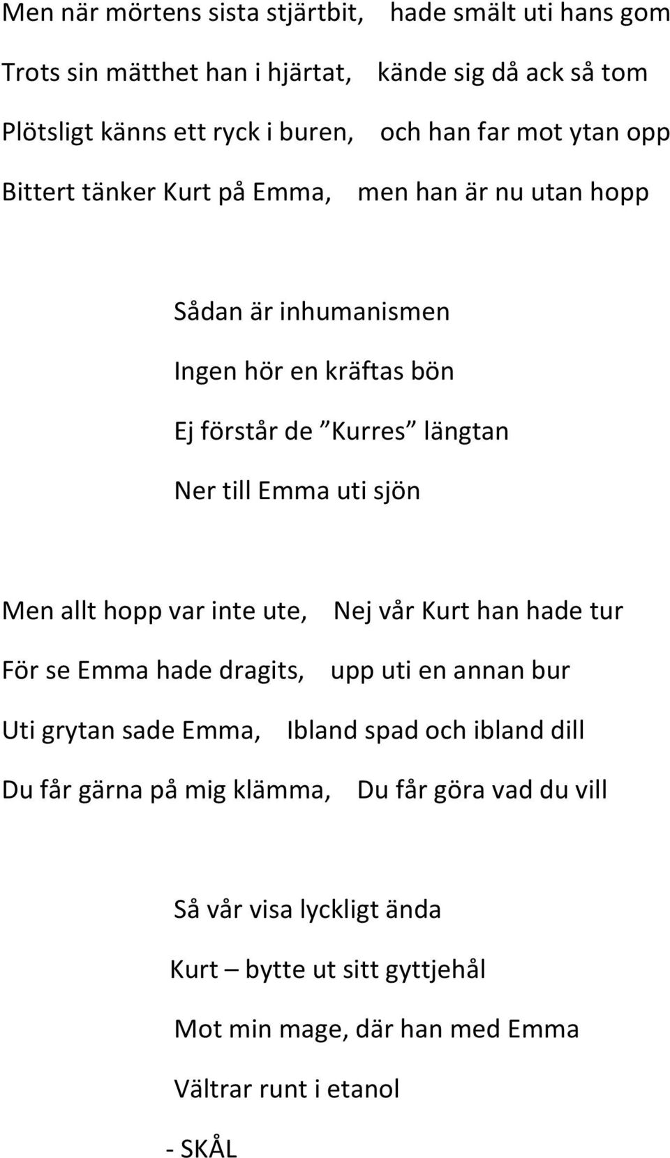 sjön Men allt hopp var inte ute, Nej vår Kurt han hade tur För se Emma hade dragits, upp uti en annan bur Uti grytan sade Emma, Ibland spad och ibland dill Du