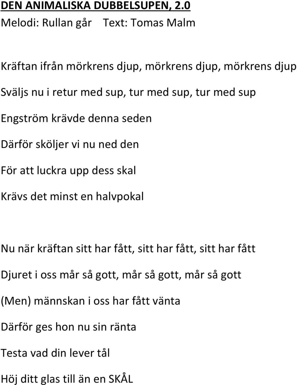 med sup, tur med sup Engström krävde denna seden Därför sköljer vi nu ned den För att luckra upp dess skal Krävs det minst en