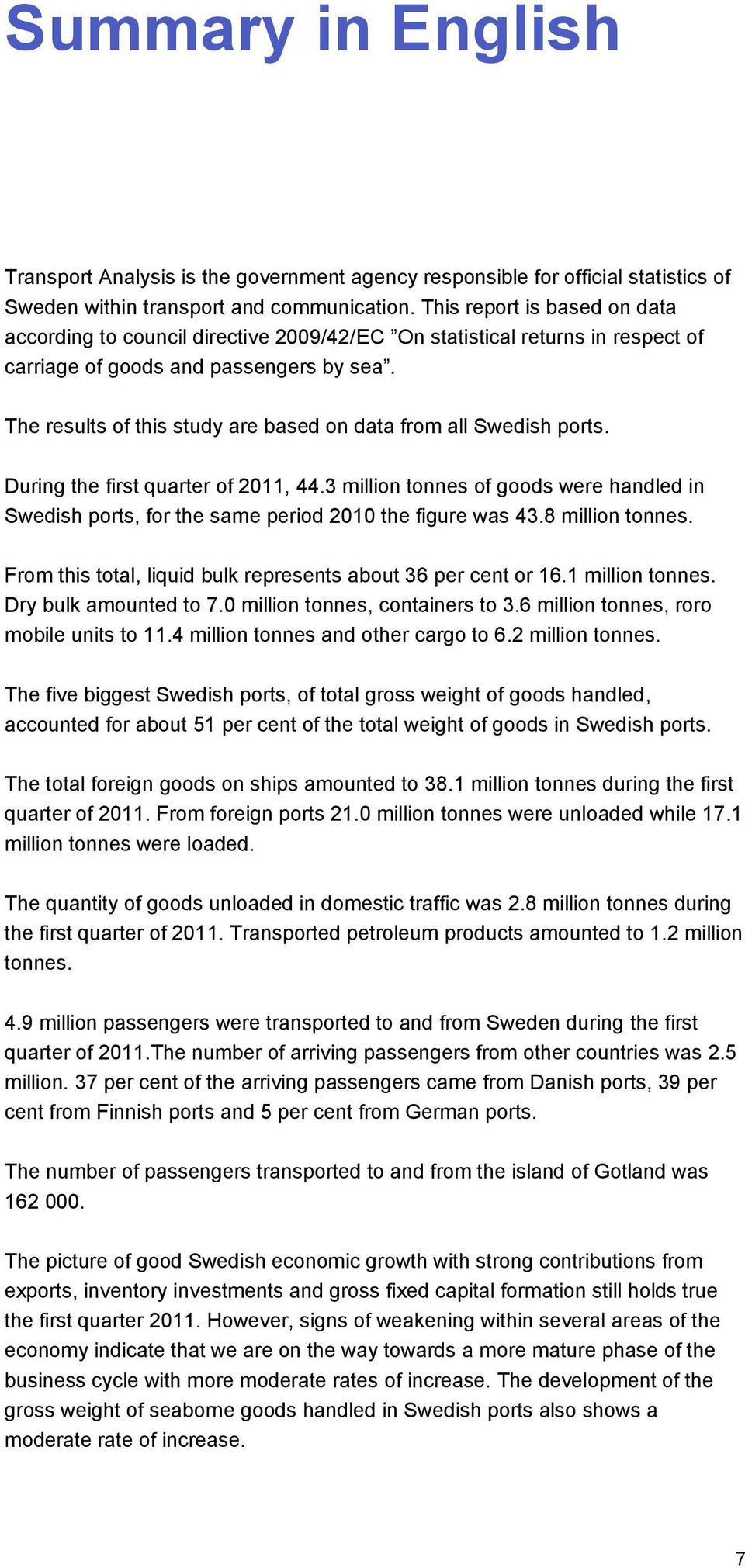 The results of this study are based on data from all Swedish ports. During the first quarter of 2011, 44.