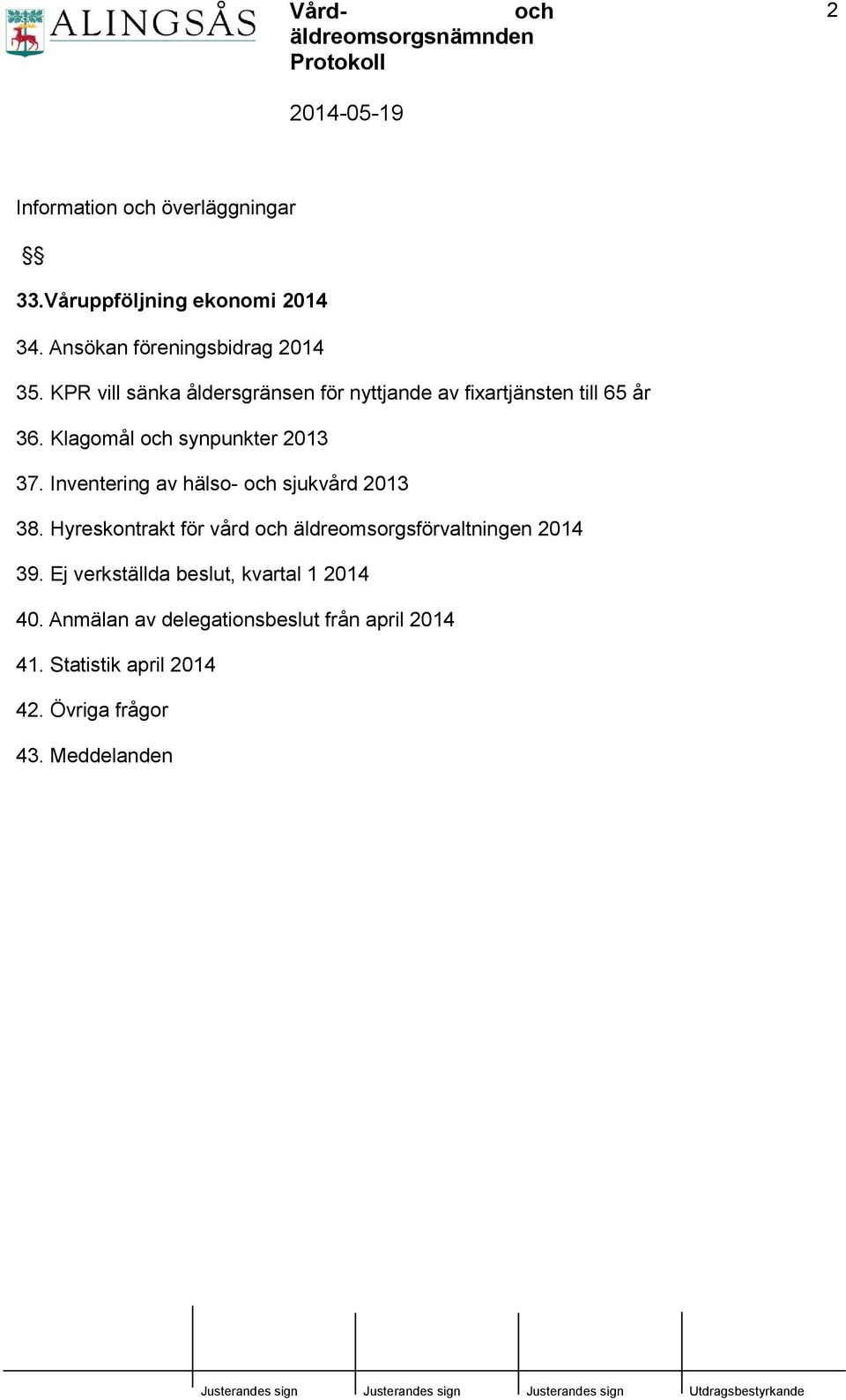 Inventering av hälso- sjukvård 2013 38. Hyreskontrakt för vård äldreomsorgsförvaltningen 2014 39.