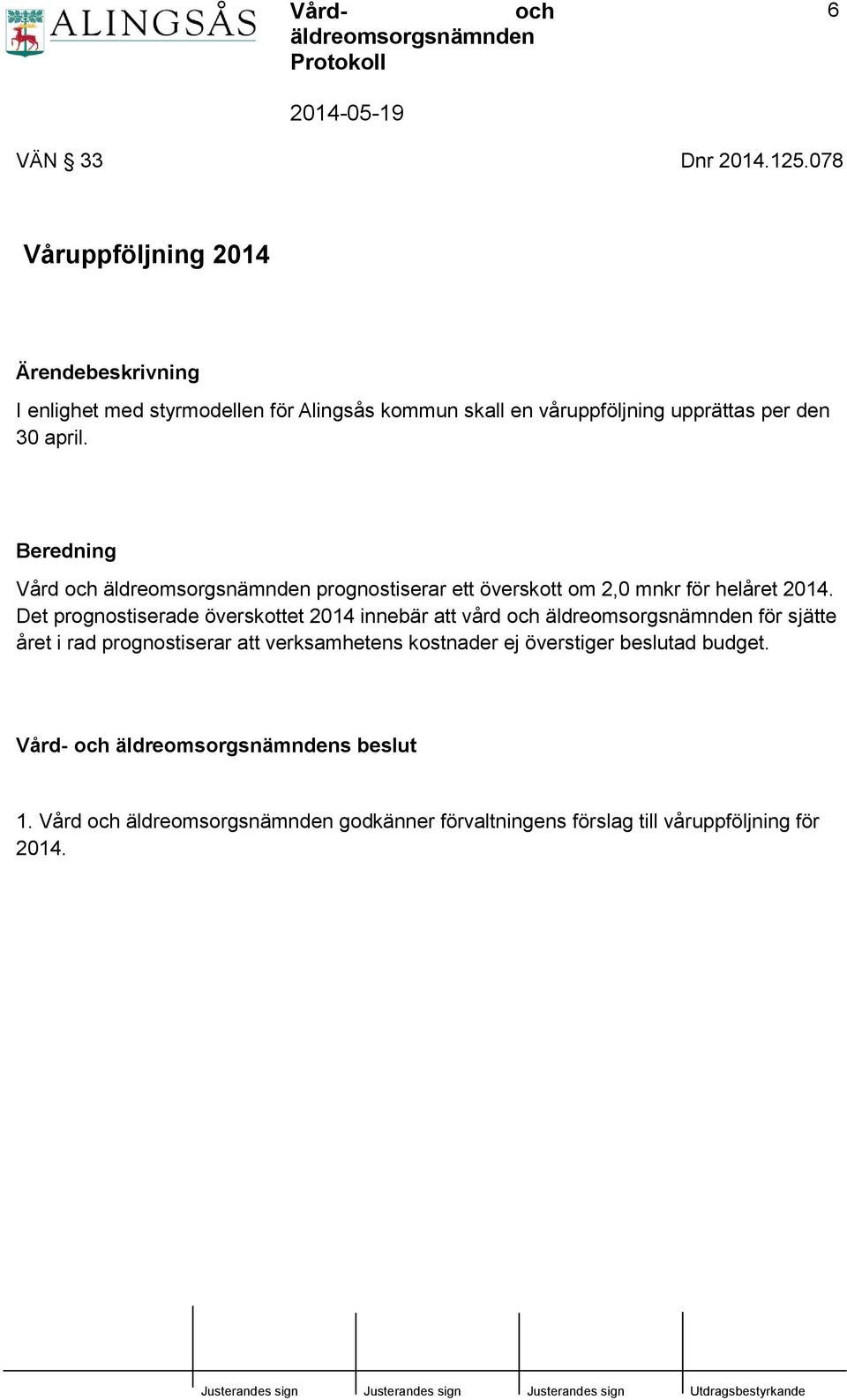 upprättas per den 30 april. Beredning Vård prognostiserar ett överskott om 2,0 mnkr för helåret 2014.