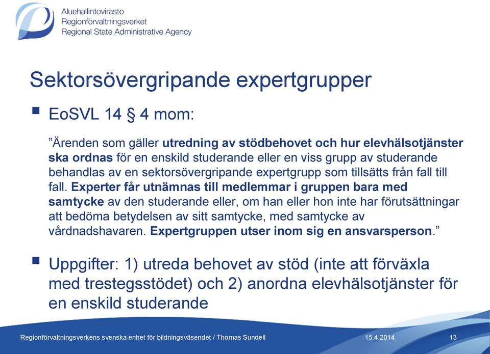 Experter får utnämnas till medlemmar i gruppen bara med samtycke av den studerande eller, om han eller hon inte har förutsättningar att bedöma betydelsen av sitt