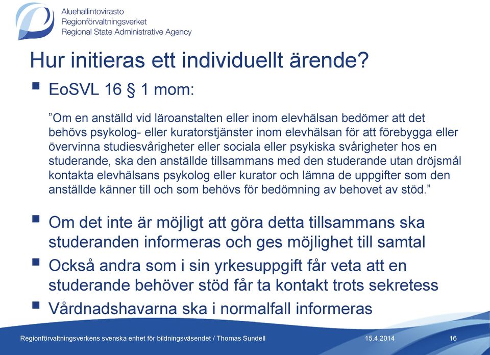 studiesvårigheter eller sociala eller psykiska svårigheter hos en studerande, ska den anställde tillsammans med den studerande utan dröjsmål kontakta elevhälsans psykolog eller kurator och