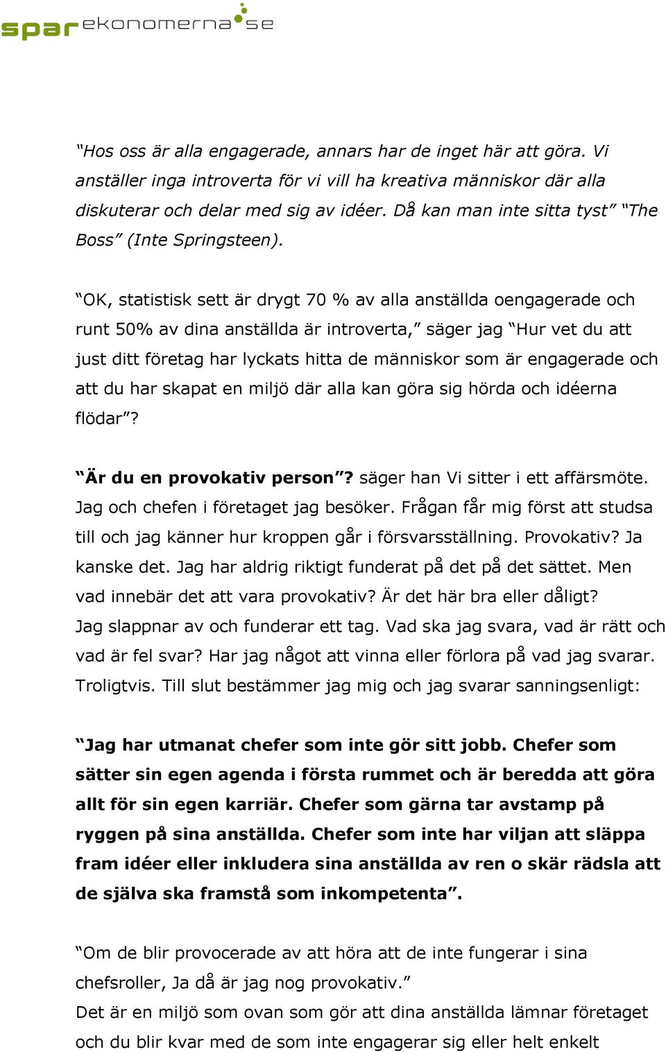 OK, statistisk sett är drygt 70 % av alla anställda oengagerade och runt 50% av dina anställda är introverta, säger jag Hur vet du att just ditt företag har lyckats hitta de människor som är