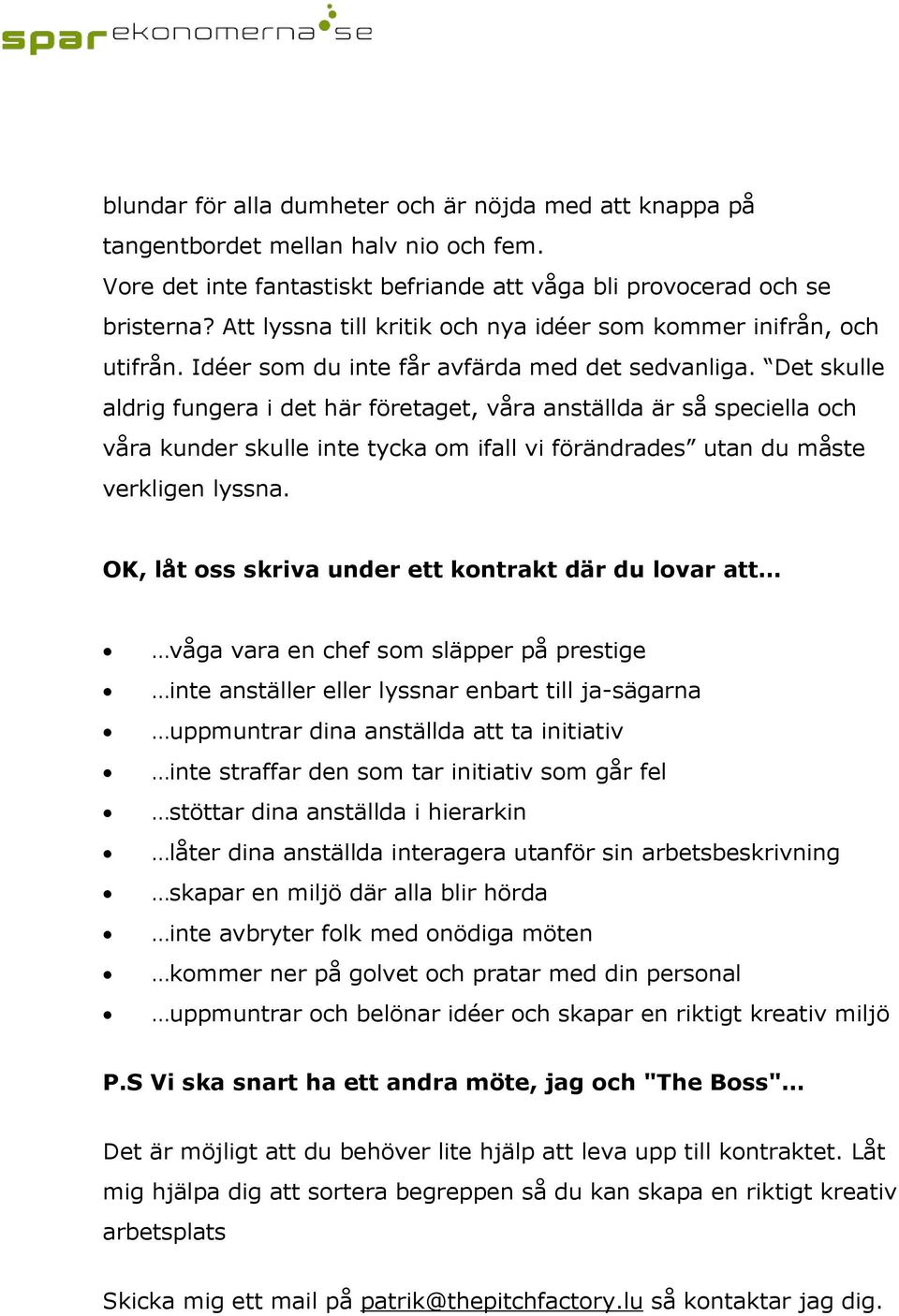 Det skulle aldrig fungera i det här företaget, våra anställda är så speciella och våra kunder skulle inte tycka om ifall vi förändrades utan du måste verkligen lyssna.
