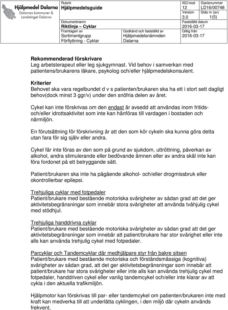 Cykel kan inte förskrivas om den endast är avsedd att användas inom fritidsoch/eller idrottsaktivitet som inte kan hänföras till vardagen i bostaden och närmiljön.