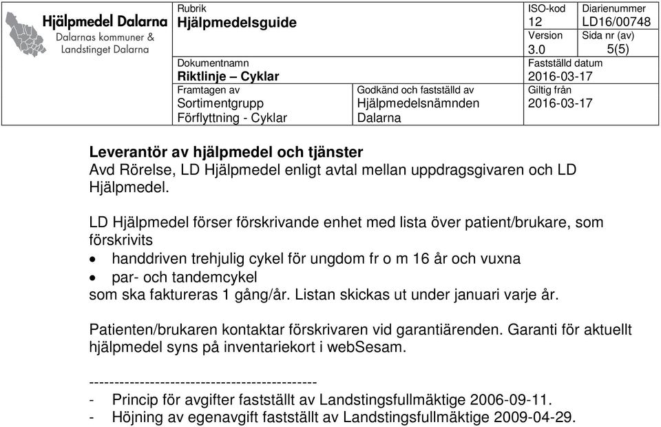 ska faktureras 1 gång/år. Listan skickas ut under januari varje år. Patienten/brukaren kontaktar förskrivaren vid garantiärenden.