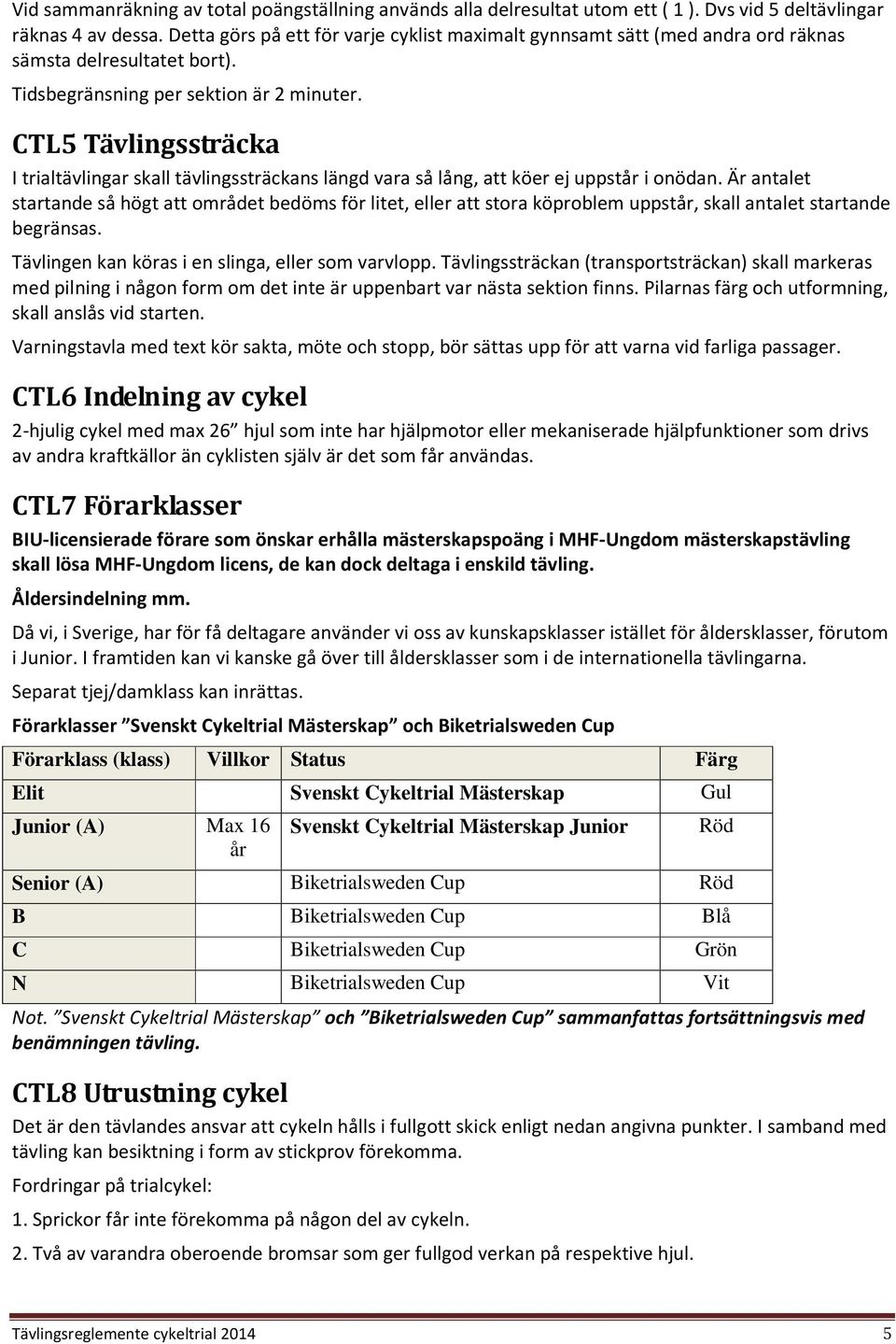 CTL5 Tävlingssträcka I trialtävlingar skall tävlingssträckans längd vara så lång, att köer ej uppstår i onödan.