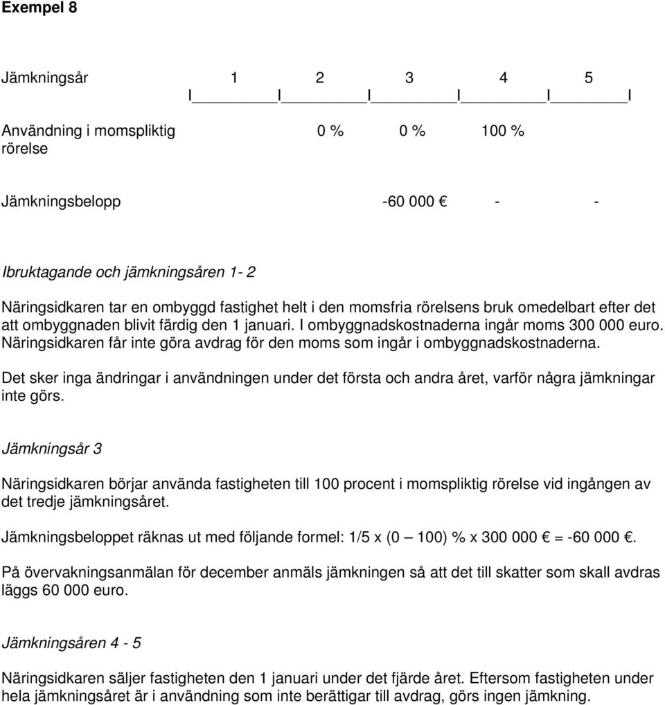 Det sker inga ändringar i användningen under det första och andra året, varför några jämkningar inte görs.