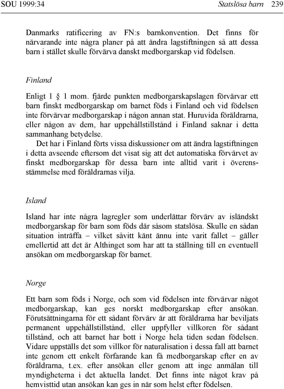 fjärde punkten medborgarskapslagen förvärvar ett barn finskt medborgarskap om barnet föds i Finland och vid födelsen inte förvärvar medborgarskap i någon annan stat.