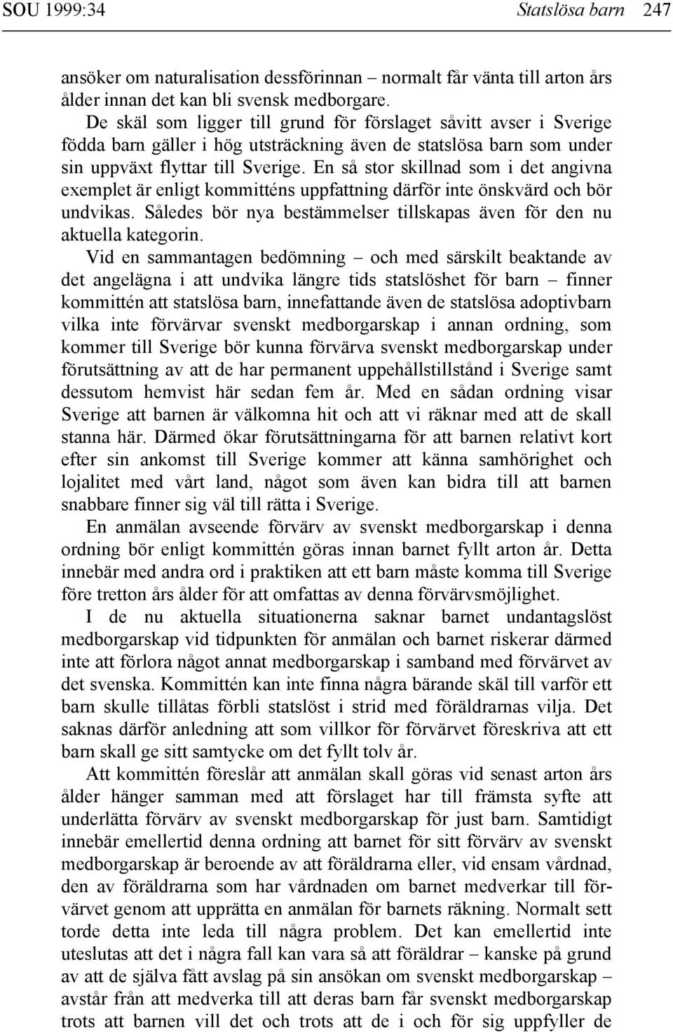 En så stor skillnad som i det angivna exemplet är enligt kommitténs uppfattning därför inte önskvärd och bör undvikas. Således bör nya bestämmelser tillskapas även för den nu aktuella kategorin.