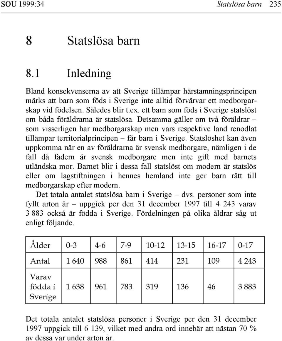 ett barn som föds i Sverige statslöst om båda föräldrarna är statslösa.