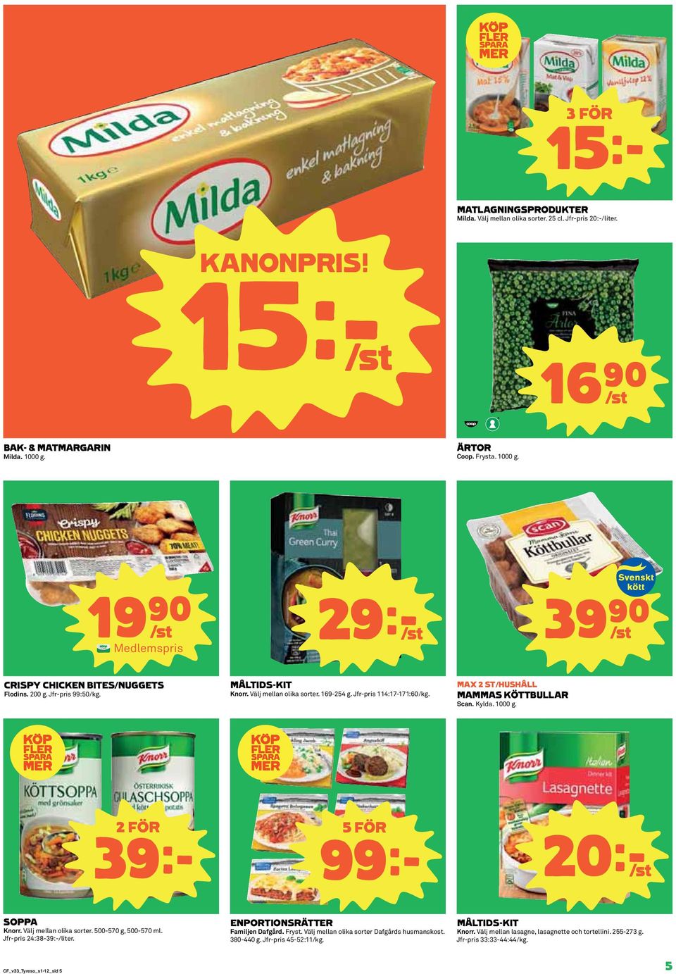 Jfr-pris 114:17-171:60/kg. MAX 2 ST/HUSHÅLL MAMMAS KÖTTBULLAR Scan. Kylda. 1000 g. 39k 5 FÖR 99k 20k/st SOPPA Knorr. Välj mellan olika sorter. 500-570 g, 500-570 ml. Jfr-pris 24:38-39:-/liter.