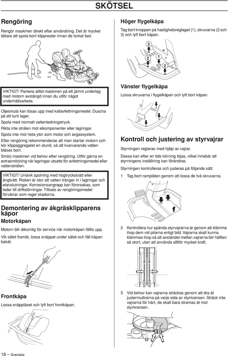 2 2 1 2 VIKTIGT Parkera alltid maskinen på ett jämnt underlag med motorn avstängd innan du utför något underhållsarbete. Oljesmuts kan lösas upp med kallavfettningsmedel. Duscha på ett tunt lager.