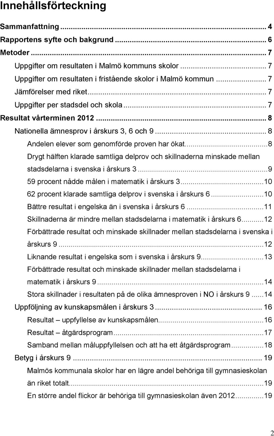 .. 8 Drygt hälften klarade samtliga delprov och skillnaderna minskade mellan stadsdelarna i svenska i årskurs 3... 9 59 procent nådde målen i matematik i årskurs 3.