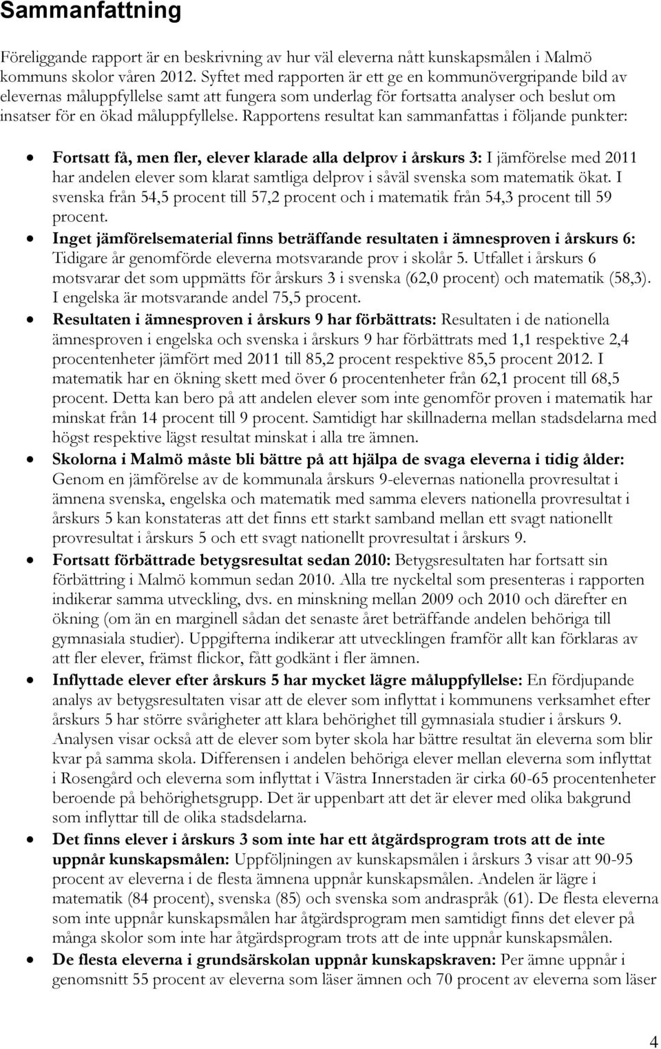Rapportens resultat kan sammanfattas i följande punkter: Fortsatt få, men fler, elever klarade alla delprov i årskurs 3: I jämförelse med 2011 har andelen elever som klarat samtliga delprov i såväl