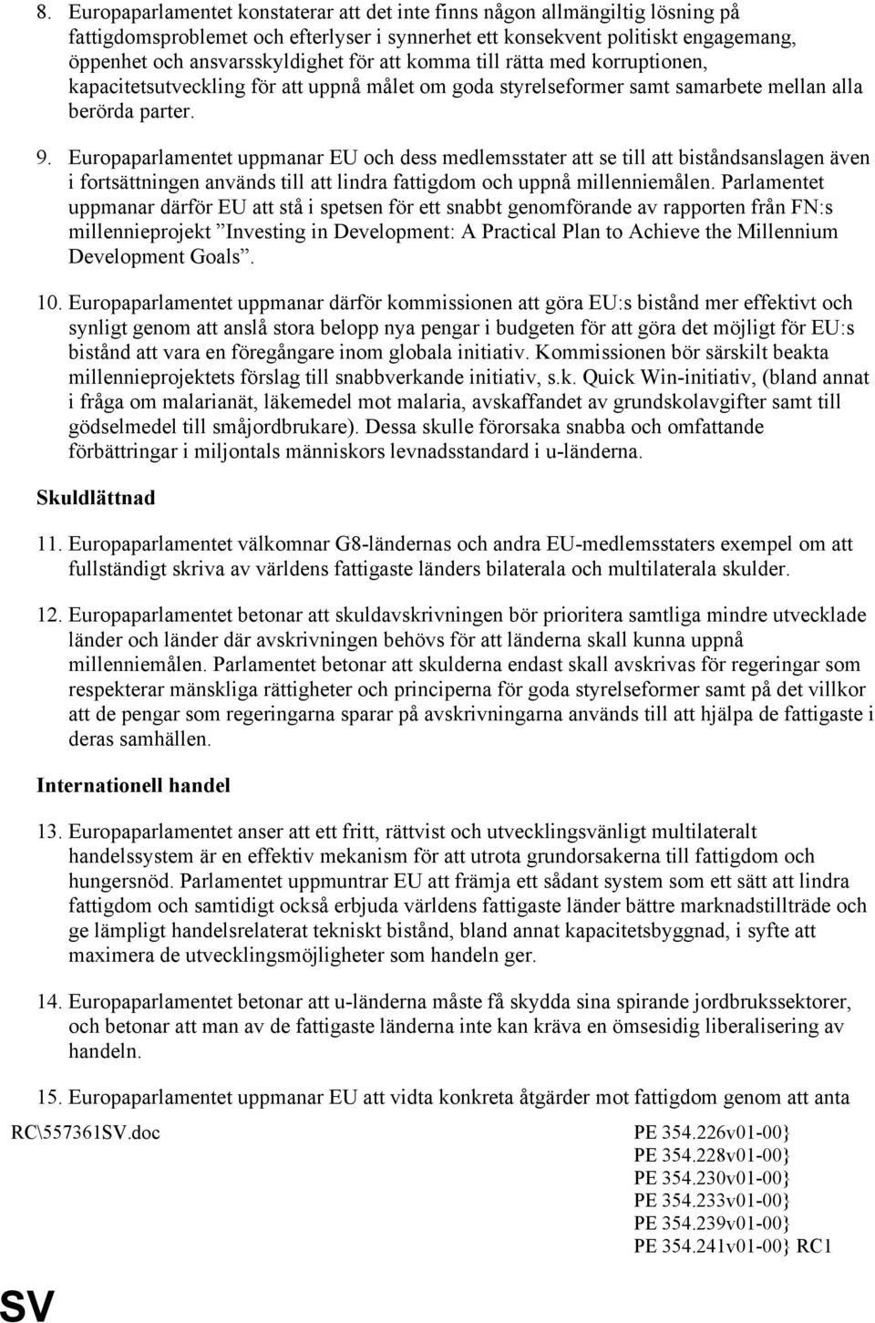 att komma till rätta med korruptionen, kapacitetsutveckling för att uppnå målet om goda styrelseformer samt samarbete mellan alla berörda parter. 9.